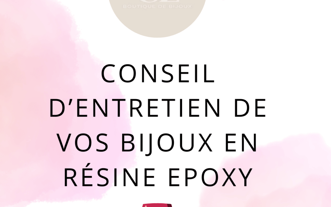 Conseil d’entretien de vos bijoux en Résine epoxy